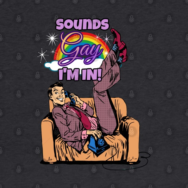 Sounds Gay, I'm in! by David Hurd Designs